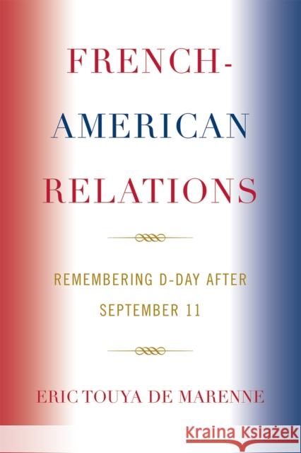 French-American Relations: Remembering D-Day after September 11 Touya de Marenne, Eric 9780761839682