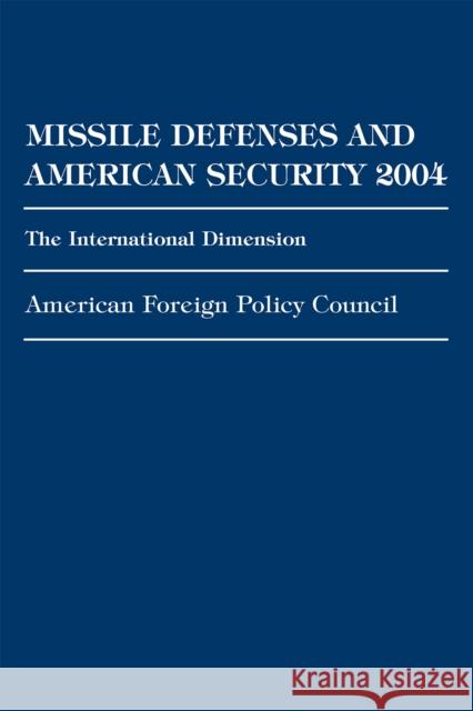 Missile Defenses and American Security 2004: The International Dimension Policy Council, American Foreign 9780761839880 Not Avail