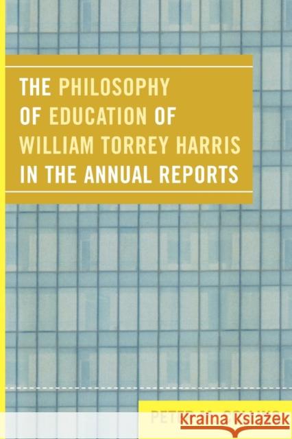 The Philosophy of Education of William Torrey Harris in the Annual Reports Peter Collins 9780761839910