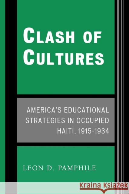 Clash of Cultures: America's Educational Strategies in Occupied Haiti, 1915-1934 Pamphile, Leon D. 9780761839927 Not Avail