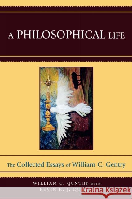 A Philosophical Life: The Collected Essays of William C. Gentry Gentry, William C. 9780761839965