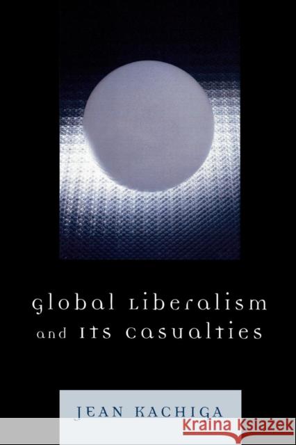 Global Liberalism and Its Casualties Jean Kachiga 9780761840039 Not Avail