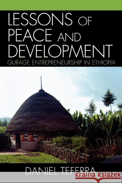 Lessons of Peace and Development: Gurage Entrepreneurship in Ethiopia Teferra, Daniel 9780761840053 Not Avail