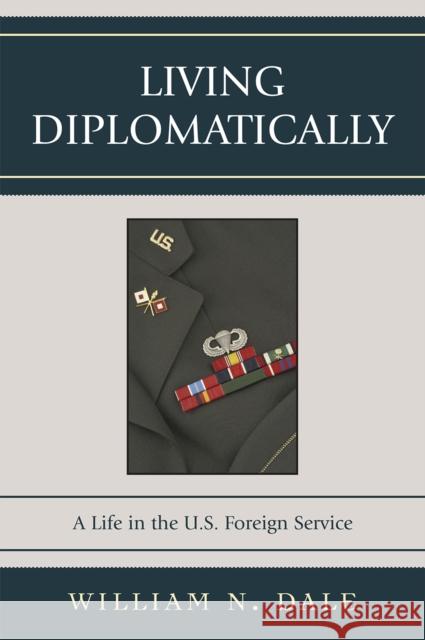 Living Diplomatically: A Life in the U.S. Foreign Service Dale, William N. 9780761840077 Hamilton Books