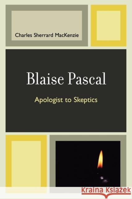 Blaise Pascal: Apologist to Skeptics MacKenzie, Charles Sherrard 9780761840138 Not Avail