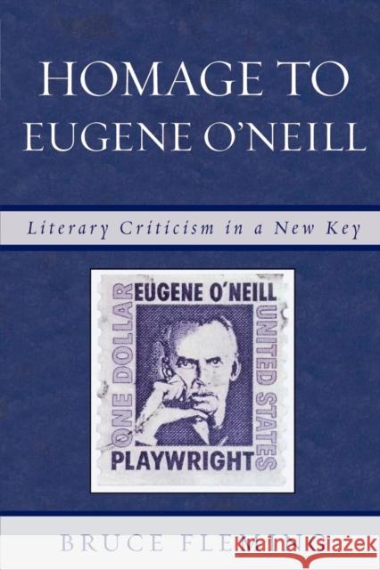 Homage to Eugene O'Neill: Literary Criticism in a New Key Fleming, Bruce 9780761840213 Not Avail