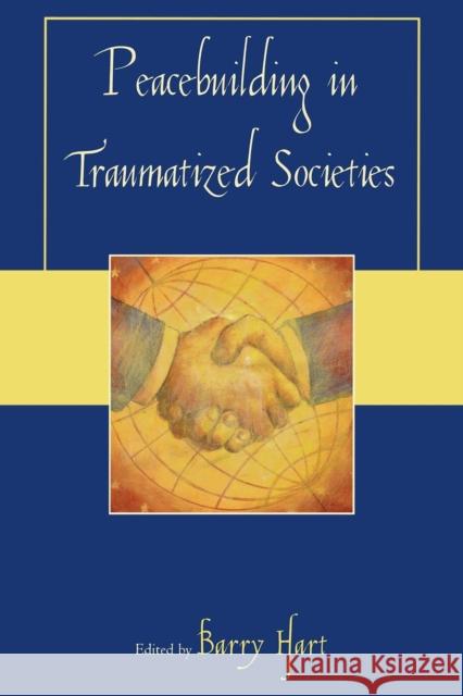 Peacebuilding in Traumatized Societies Barry Hart 9780761840350 Not Avail