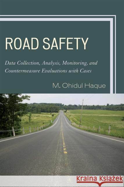 Road Safety: Data Collection, Analysis, Monitoring and Countermeasure Evaluations with Cases Haque, M. Ohidul 9780761840398