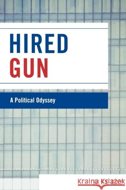 Hired Gun: A Political Odyssey Ray, Alex 9780761840596 University Press of America