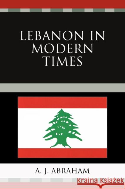 Lebanon in Modern Times A. J. Abraham 9780761840718 University Press of America
