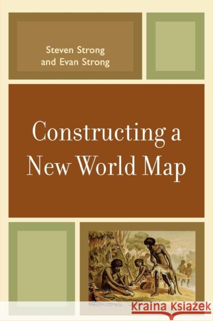 Constructing a New World Map Steven Strong 9780761840817 University Press of America; Rowman & Littlef