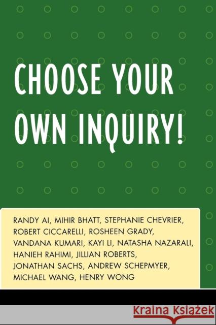 Choose Your Own Inquiry! Randy Ai Mihir R. Bhatt Stephanie Chevrier 9780761840923 University Press of America