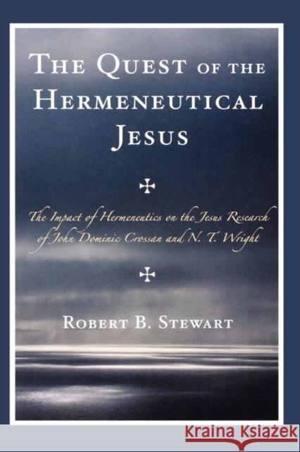 The Quest of the Hermeneutical Jesus: The Impact of Hermeneutics on the Jesus Research of John Dominic Crossan and N.T. Wright Stewart, Robert B. 9780761840954