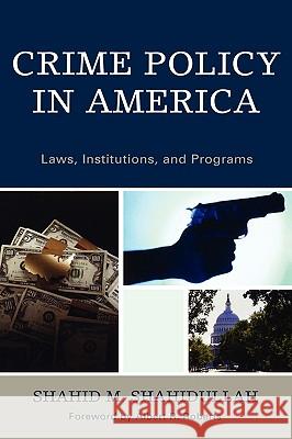 Crime Policy in America: Laws, Institutions, and Programs Shahid Shahidullah 9780761840985 University Press of America