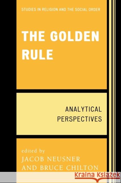 The Golden Rule: Analytical Perspectives Neusner, Jacob 9780761841012 University Press of America