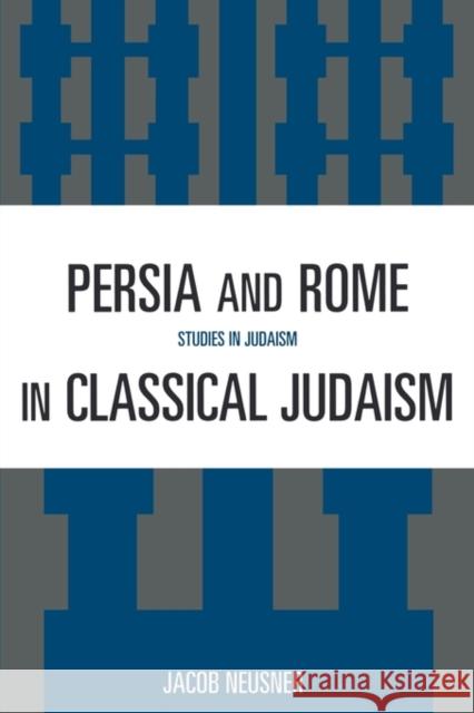 Persia and Rome in Classical Judaism Jacob Neusner 9780761841029 University Press of America