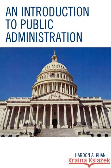 An Introduction to Public Administration Haroon A. Khan 9780761841074 University Press of America