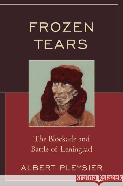 Frozen Tears: The Blockade and Battle of Leningrad Pleysier, Albert 9780761841258