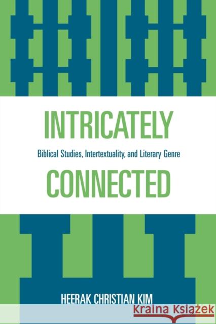Intricately Connected: Biblical Studies, Intertextuality, and Literary Genre Kim, Heerak Christian 9780761841494