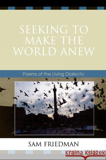 Seeking to Make the World Anew: Poems of the Living Dialectic Friedman, Sam 9780761841708 Hamilton Books