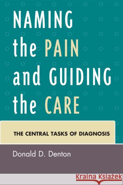 Naming the Pain and Guiding the Care: The Central Tasks of Diagnosis Denton, Donald D. 9780761841821