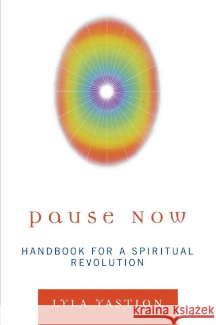 Pause Now: Handbook for a Spiritual Revolution Yastion, Lyla 9780761842835 Hamilton Books