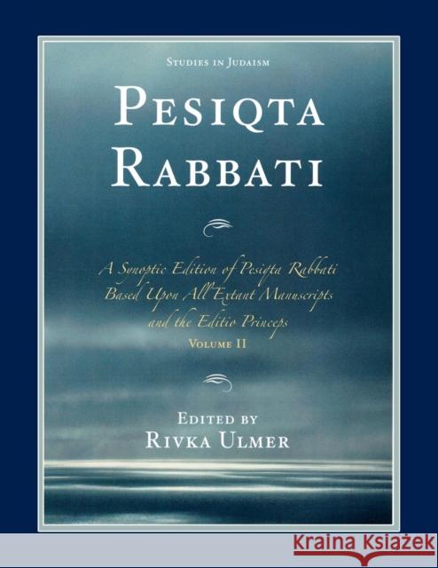 Pesiqta Rabbati: A Synoptic Edition of Pesiqta Rabbati Based Upon All Extant Manuscripts and the Editio Princeps, Volume 2 Ulmer, Rivka 9780761843245 University Press of America