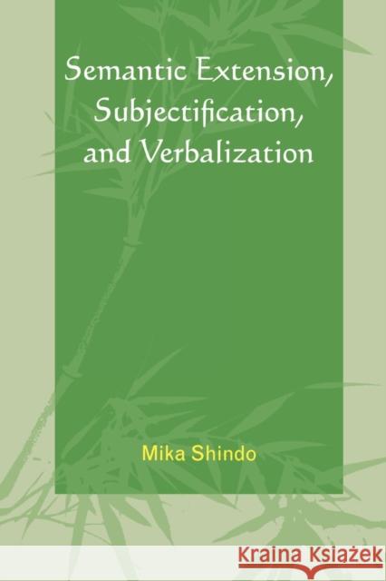 Semantic Extension, Subjectification, and Verbalization Mika Shindo 9780761843276 University Press of America