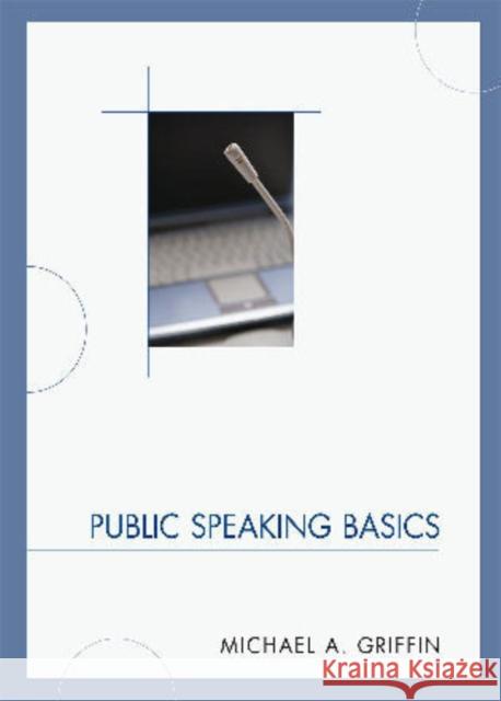 Public Speaking Basics Michael A. Griffin 9780761843498 University Press of America