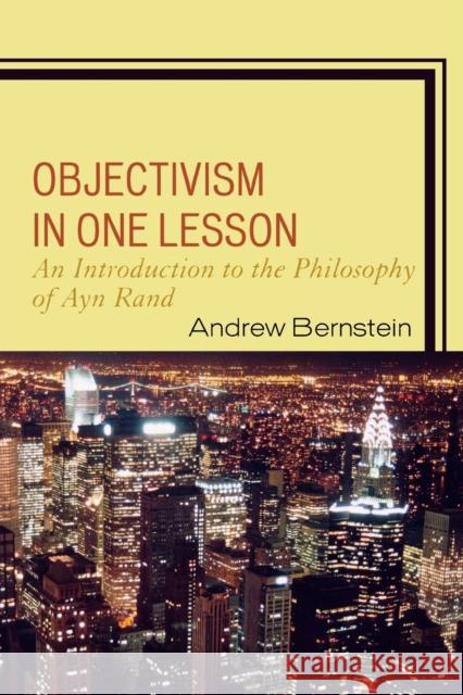Objectivism in One Lesson: An Introduction to the Philosophy of Ayn Rand Bernstein, Andrew 9780761843597 Not Avail