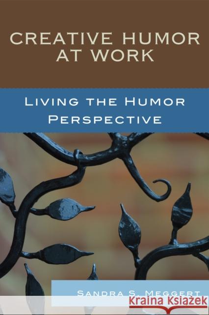 Creative Humor at Work: Living the Humor Perspective Meggert, Sandra S. 9780761843610 University Press of America