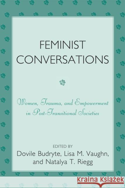 Feminist Conversations: Women, Trauma and Empowerment in Post-Transitional Societies Budryte, Dovile 9780761843795 University Press of America