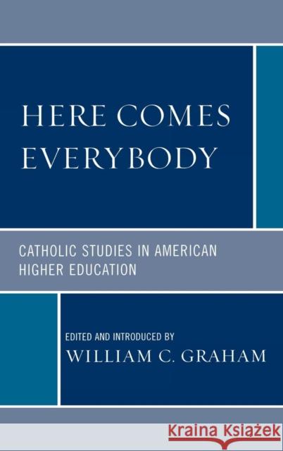 Here Comes Everybody: Catholics Studies in American Higher Education Graham, William C. 9780761844310