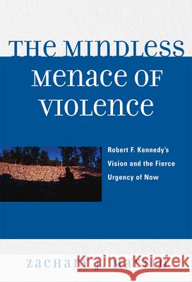 The Mindless Menace of Violence: Robert F. Kennedy's Vision and the Fierce Urgency of Now Martin, Zachary J. 9780761844495 Hamilton Books