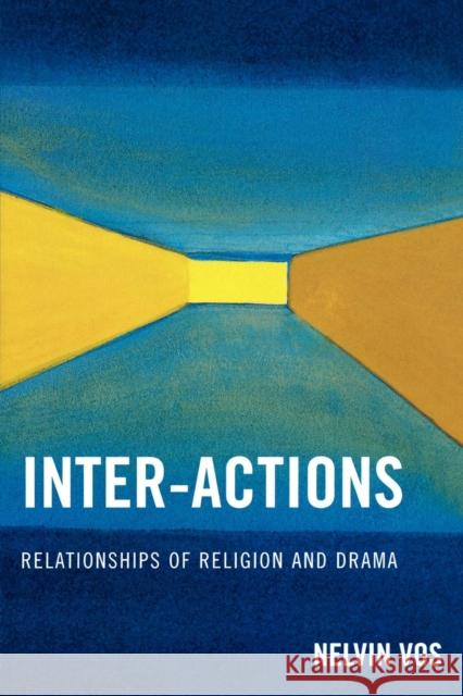 Inter-Actions: Relationships of Religion and Drama Vos, Nelvin 9780761844693 University Press of America