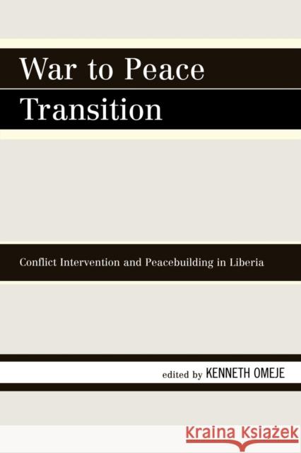 War to Peace Transition: Conflict Intervention and Peacebuilding in Liberia Omeje, Kenneth 9780761844792