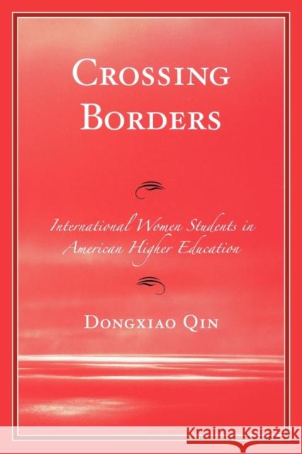 Crossing Borders: International Women Students in American Higher Education Qin, Dongxiao 9780761844839