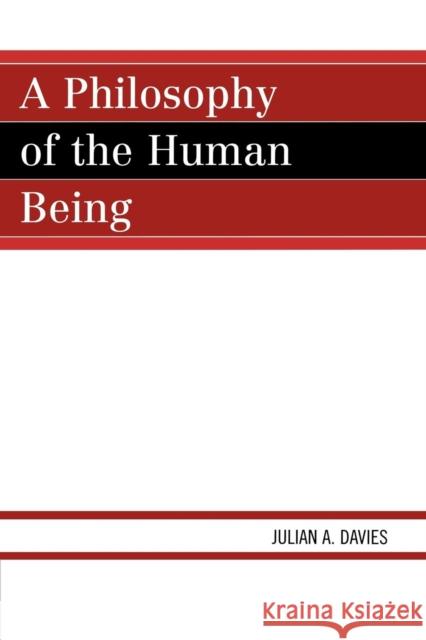 A Philosophy of the Human Being Julian A. Davies 9780761845164 University Press of America