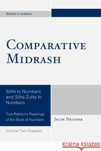 Comparative Midrash: Sifré to Numbers and Sifré Zutta to Numbers, Volume 2 Neusner, Jacob 9780761845232 University Press of America