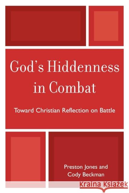 God's Hiddenness in Combat: Toward Christian Reflection on Battle Jones, Preston 9780761845348 University Press of America