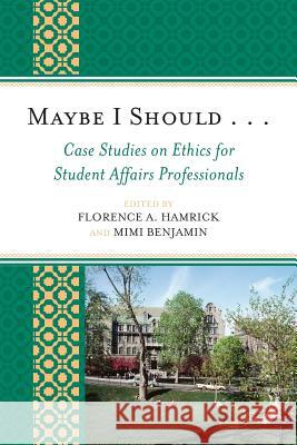 Maybe I Should. . .Case Studies on Ethics for Student Affairs Professionals Hamrick, Florence A. 9780761845461 University Press of America