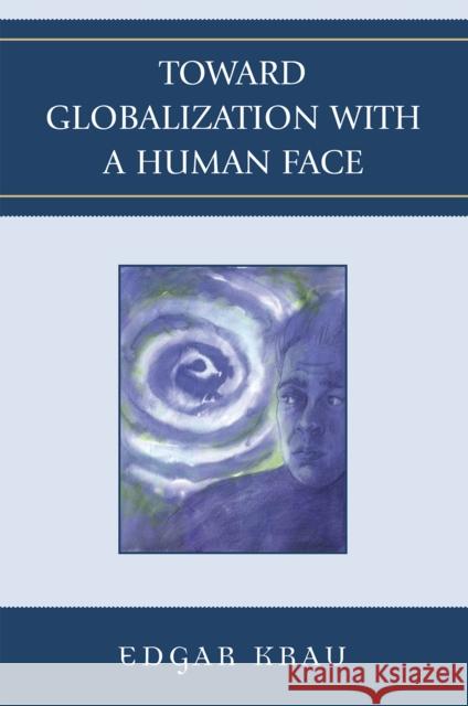 Toward Globalization with a Human Face Edgar Krau 9780761845607