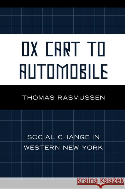 Ox Cart to Automobile: Social Change in Western New York Rasmussen, Thomas 9780761845881 University Press of America