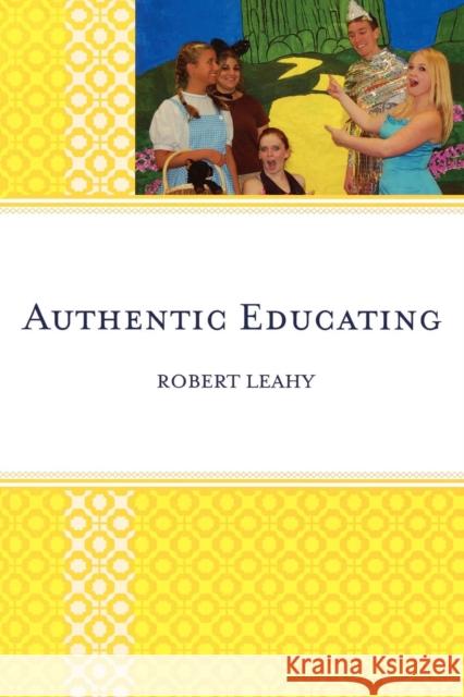 Authentic Educating Leahy, Robert 9780761845928 University Press of America