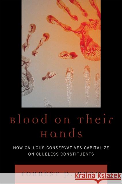 Blood on Their Hands: How Callous Conservatives Capitalize on Clueless Constituents Redd, Forrest P. 9780761846024 University Press of America