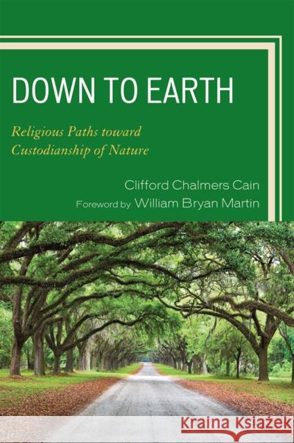 Down to Earth: Religious Paths toward Custodianship of Nature Cain, Clifford Chalmers 9780761846871