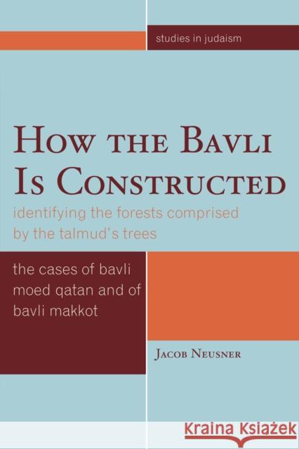 How the Bavli is Constructed: Identifying the Forests Comprised by the Talmud's Trees Neusner, Jacob 9780761847083