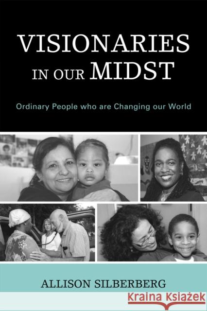 Visionaries In Our Midst: Ordinary People who are Changing our World Silberberg, Allison 9780761847182 University Press of America