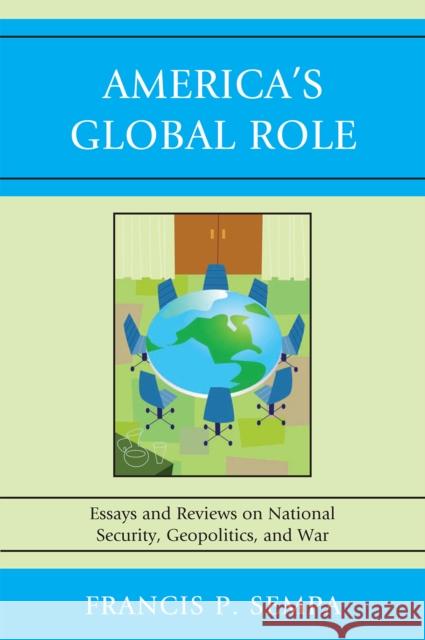 America's Global Role: Essays and Reviews on National Security, Geopolitics, and War Sempa, Francis P. 9780761847298 University Press of America