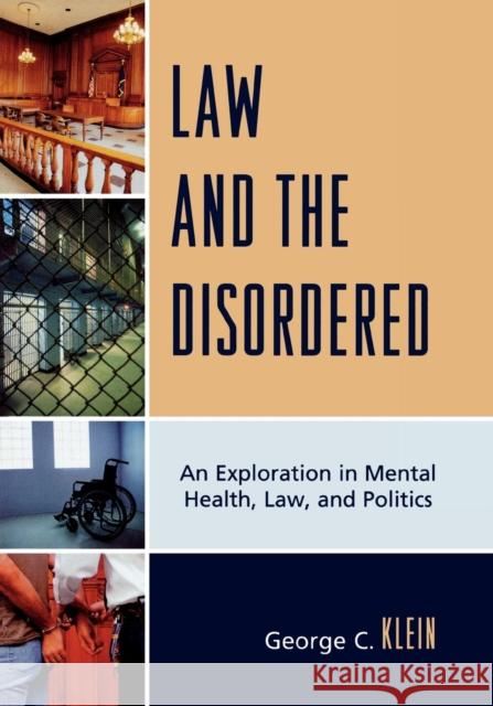 Law and the Disordered: An Explanation in Mental Health, Law, and Politics Klein, George C. 9780761847335